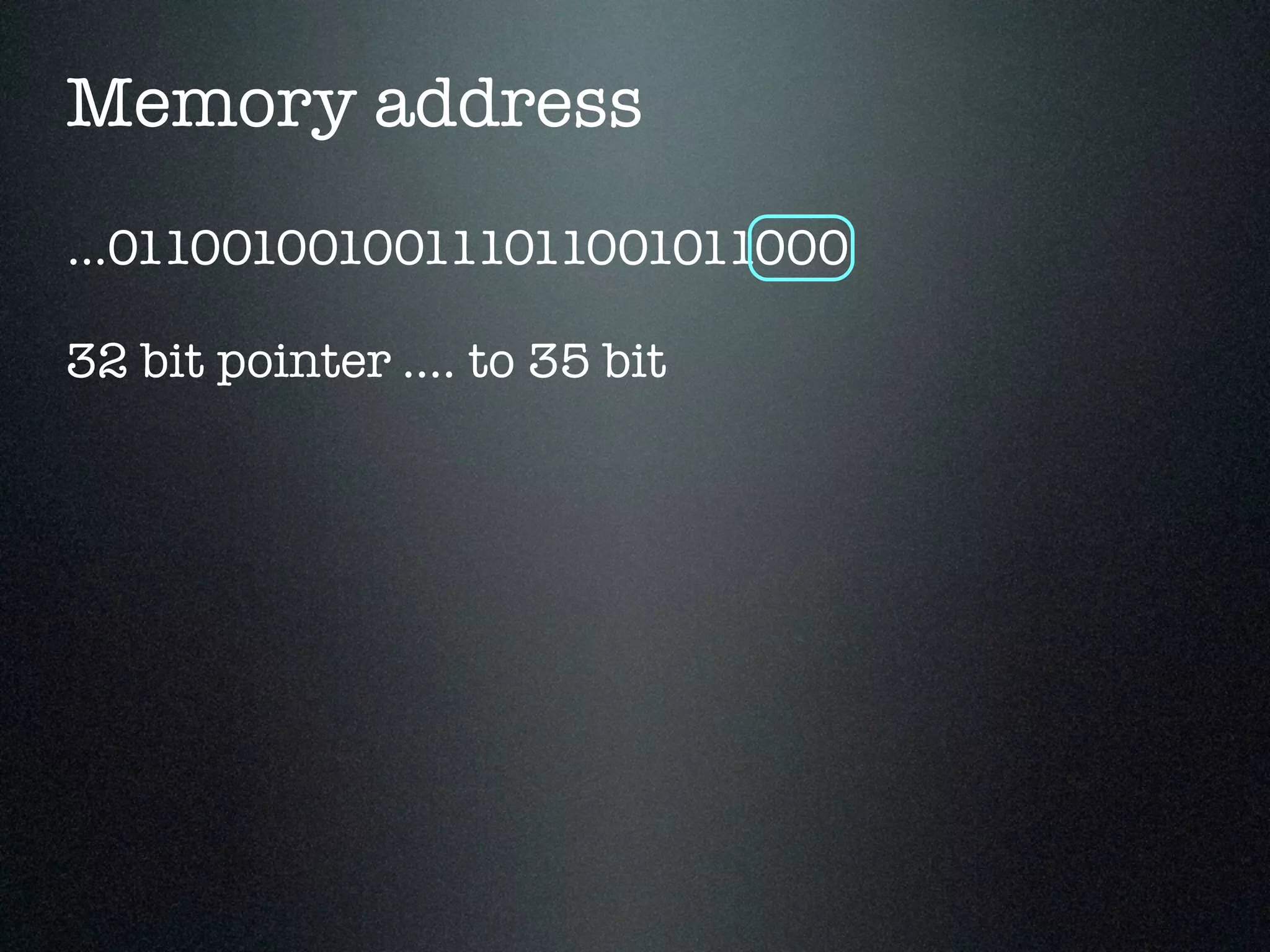 Memory address ...01100100100111011001011000 32 bit pointer .... to 35 bit 