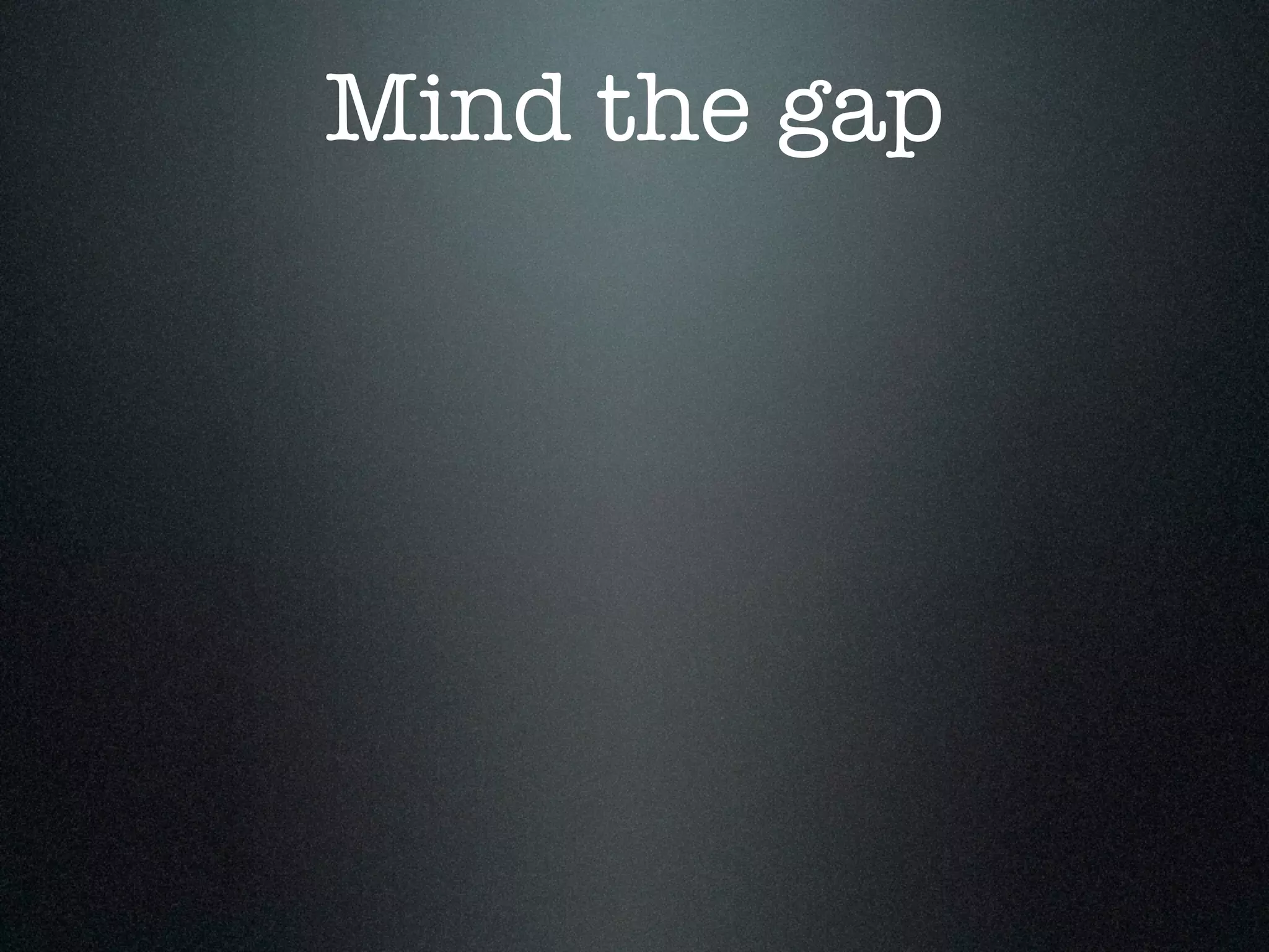 Mind the gap 