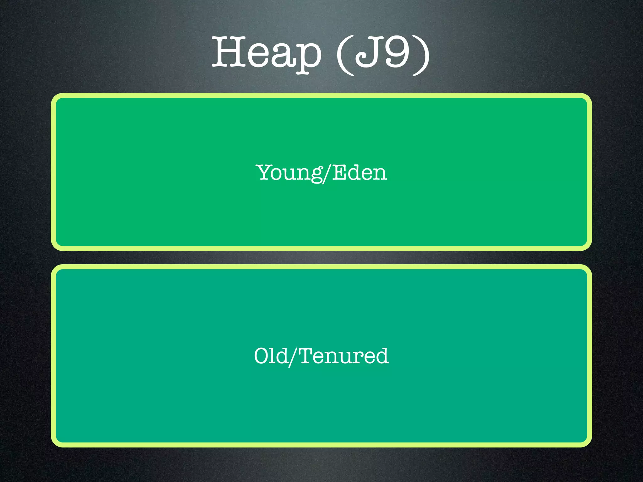 Heap (J9) Young/Eden Old/Tenured 
