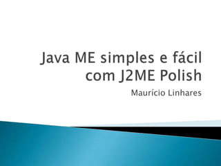Java ME simples e fácil com J2ME Polish Maurício Linhares 