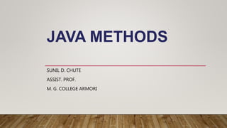 JAVA METHODS
SUNIL D. CHUTE
ASSIST. PROF.
M. G. COLLEGE ARMORI
 