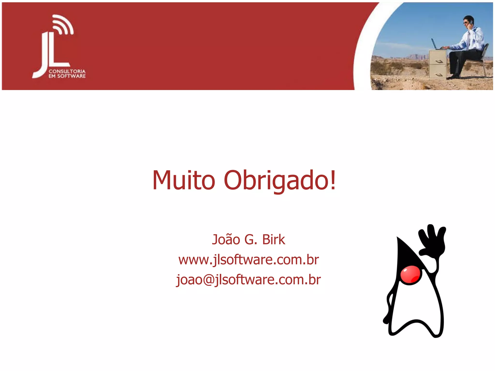 Muito Obrigado! João G. Birk www.jlsoftware.com.br [email_address] 