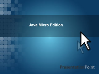 Java Micro Edition
 