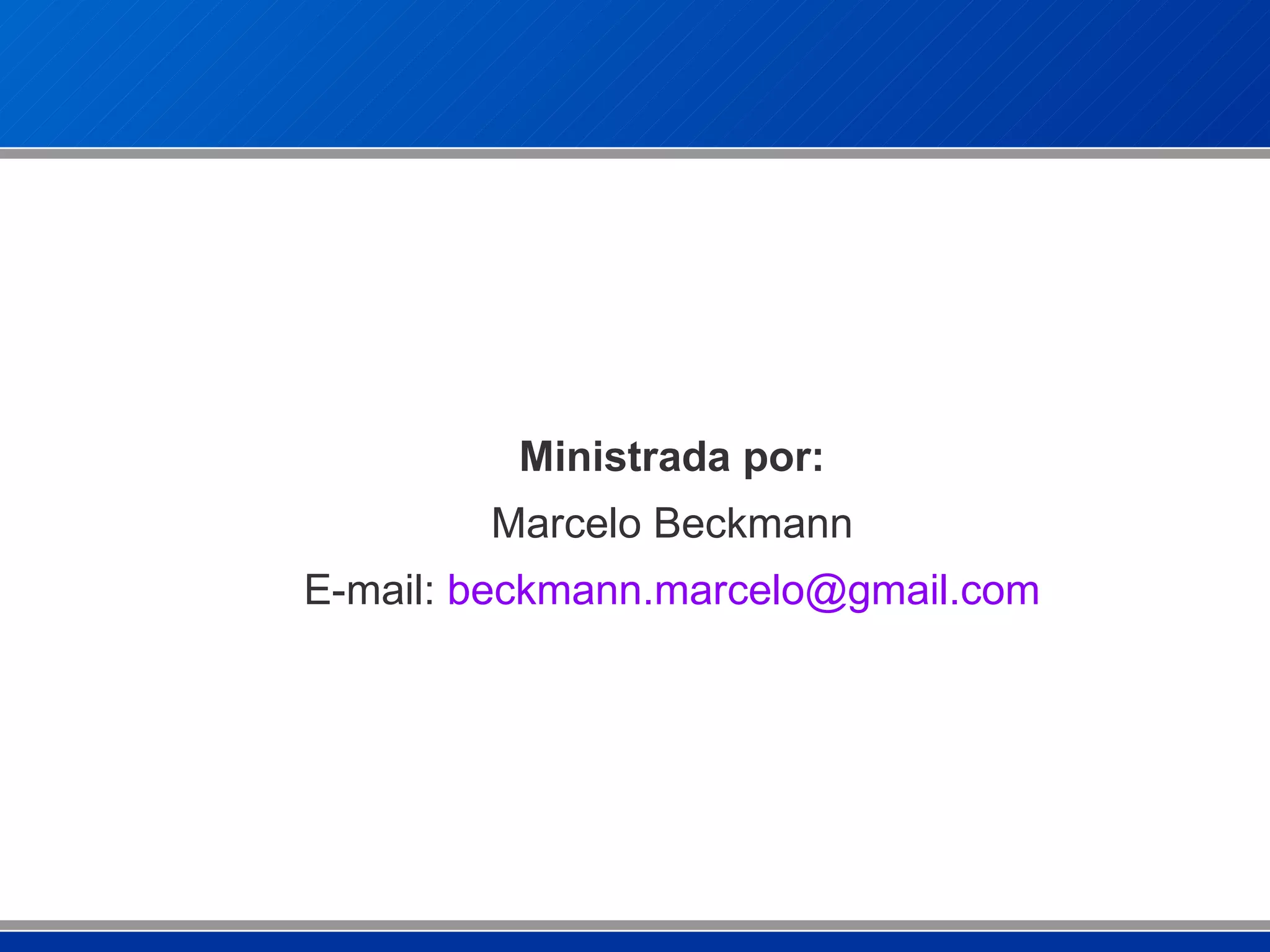 Ministrada por : Marcelo Beckmann E-mail:  beckmann . marcelo @ gmail .com 