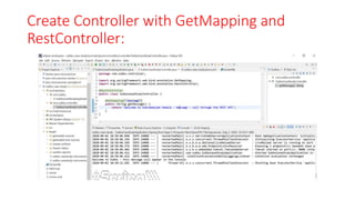 Create Controller with GetMapping and
RestController:
 