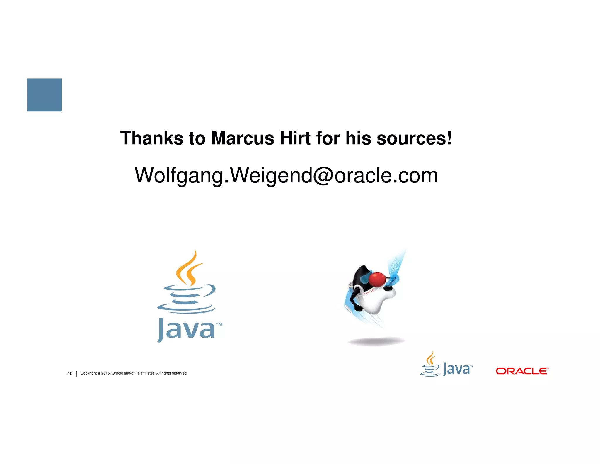 Thanks to Marcus Hirt for his sources! Wolfgang.Weigend@oracle.com 40 Copyright © 2015, Oracle and/or its affiliates. All rights reserved. 