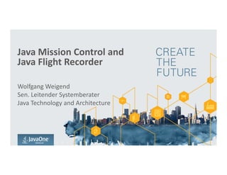 Title Slide with
Java FY15 Theme
Subtitle
Java Mission Control and
Java Flight Recorder
Wolfgang Weigend
Copyright © 2015, Oracle and/or its affiliates. All rights reserved.
Presenter’s Name
Presenter’s Title
Organization, Division or Business Unit
Month 00, 2014
Note: The speaker notes for this slide
include detailed instructions on how to
reuse this Title Slide in another
presentation.
Tip! Remember to remove this text box.
Copyright © 2014, Oracle and/or its affiliates. All rights reserved.
Wolfgang Weigend
Sen. Leitender Systemberater
Java Technology and Architecture
 
