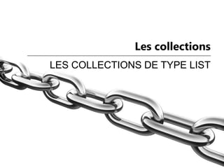 Les collections
LES COLLECTIONS DE TYPE LIST
 