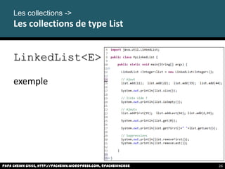 Papa Cheikh CISSE, http://pacheikh.wordpress.com, @pacheikhcisse
Les collections ->
Les collections de type List
LinkedList<E>
exemple
Papa Cheikh CISSE, http://pacheikh.wordpress.com, @pacheikhcisse 26
 