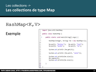 HashMap<K,V>
Exemple
Papa Cheikh CISSE, http://pacheikh.wordpress.com, @pacheikhcisse
Les collections ->
Les collections de type Map
Papa Cheikh CISSE, http://pacheikh.wordpress.com, @pacheikhcisse 33
 