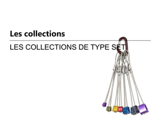 Les collections
LES COLLECTIONS DE TYPE SET
 