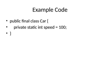Example Code
• public final class Car {
• private static int speed = 100;
• }
 