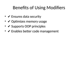 Benefits of Using Modifiers
• ✔ Ensures data security
• ✔ Optimizes memory usage
• ✔ Supports OOP principles
• ✔ Enables better code management
 