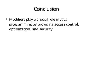 Conclusion
• Modifiers play a crucial role in Java
programming by providing access control,
optimization, and security.
 
