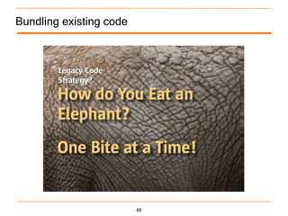 Bundling existing code




                         48
 