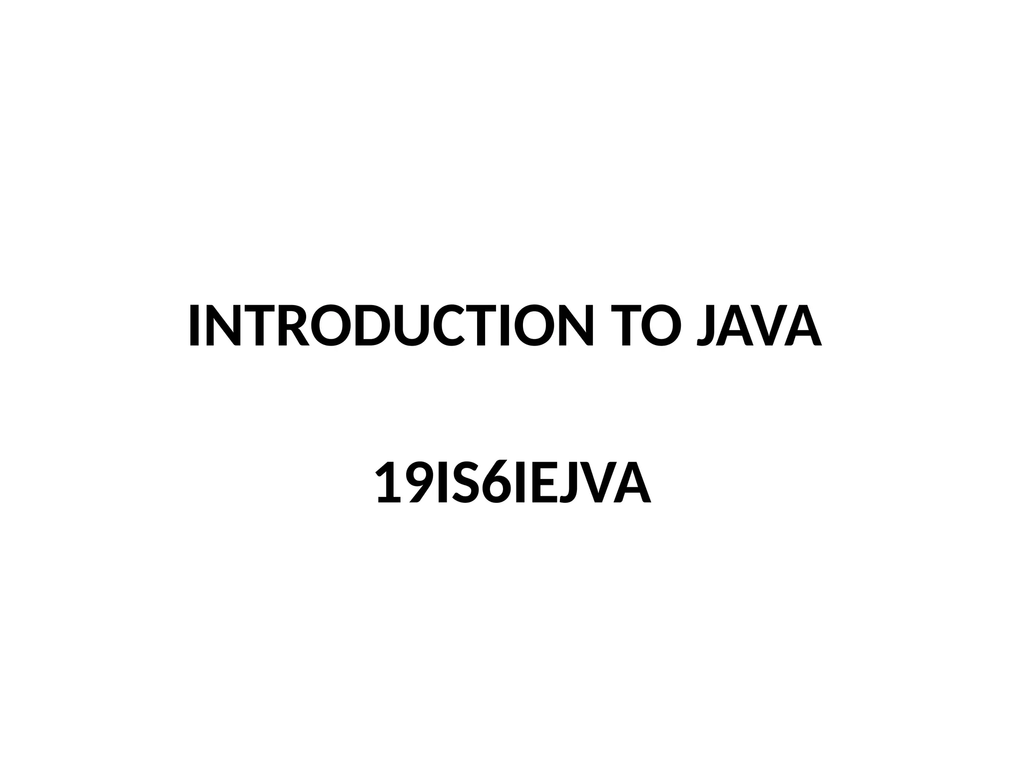 INTRODUCTION TO JAVA
19IS6IEJVA
 