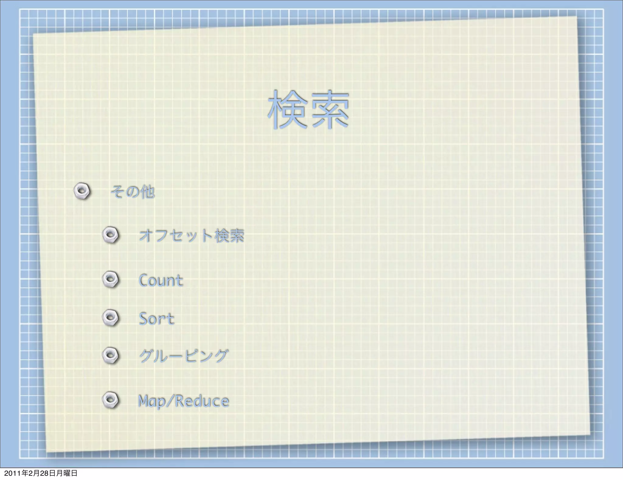 検索
                その他

                 オフセット検索

                 Count

                 Sort

                 グルーピング

                 Map/Reduce



2011年2月28日月曜日
 