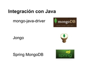 Integración con Java
  mongo-java-driver



  Jongo



  Spring MongoDB
 
