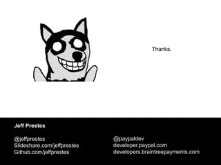 Thanks.
Jeff Prestes
@jeffprestes
Slideshare.com/jeffprestes
Github.com/jeffprestes
@paypaldev
developer.paypal.com
developers.braintreepayments.com
 