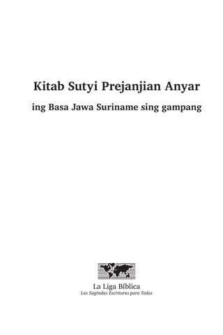 Kitab Sutyi Prejanjian Anyar
ing Basa Jawa Suriname sing gampang
La Liga Bíblica
Las Sagradas Escrituras para Todos
 