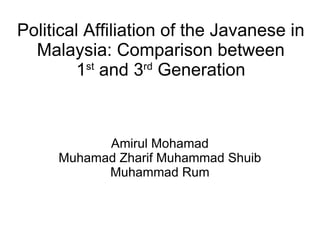 Political Affiliation of the Javanese in  Malaysia: Comparison between  1 st  and 3 rd  Generation Amirul Mohamad Muhamad Zharif Muhammad Shuib Muhammad Rum 