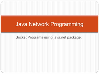Socket Programs using java.net package.
Java Network Programming
 