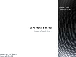 Java and Software Engineering  Java News Sources 1 Johannes Thönes Łukasz Burdzanowski Koblenz Java User Group #2Koblenz, 03.04.2011 