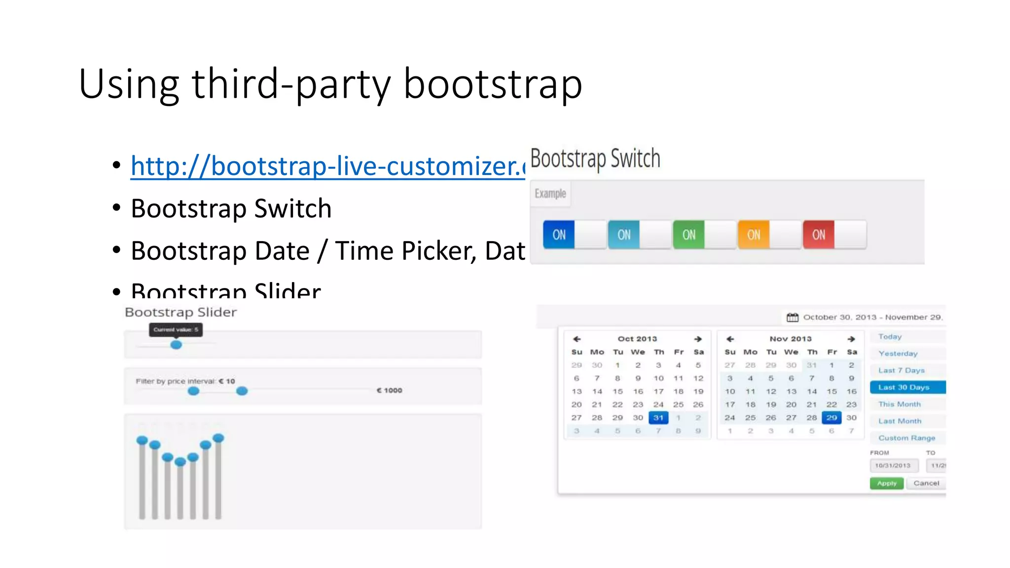 Using third-party bootstrap
• http://bootstrap-live-customizer.com/
• Bootstrap Switch
• Bootstrap Date / Time Picker, Date Ranges
• Bootstrap Slider
 