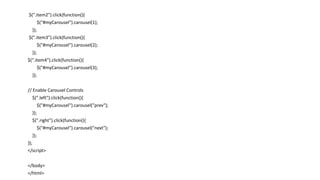$(".item2").click(function(){
$("#myCarousel").carousel(1);
});
$(".item3").click(function(){
$("#myCarousel").carousel(2);
});
$(".item4").click(function(){
$("#myCarousel").carousel(3);
});
// Enable Carousel Controls
$(".left").click(function(){
$("#myCarousel").carousel("prev");
});
$(".right").click(function(){
$("#myCarousel").carousel("next");
});
});
</script>
</body>
</html>
 