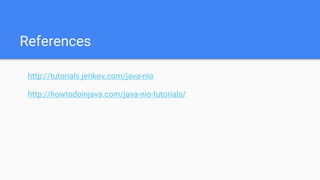 References
http://tutorials.jenkov.com/java-nio
http://howtodoinjava.com/java-nio-tutorials/
 