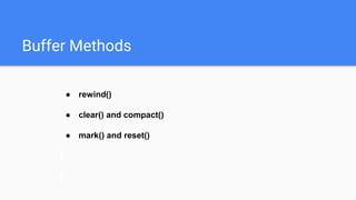 Buffer Methods
● rewind()
● clear() and compact()
● mark() and reset()
 
