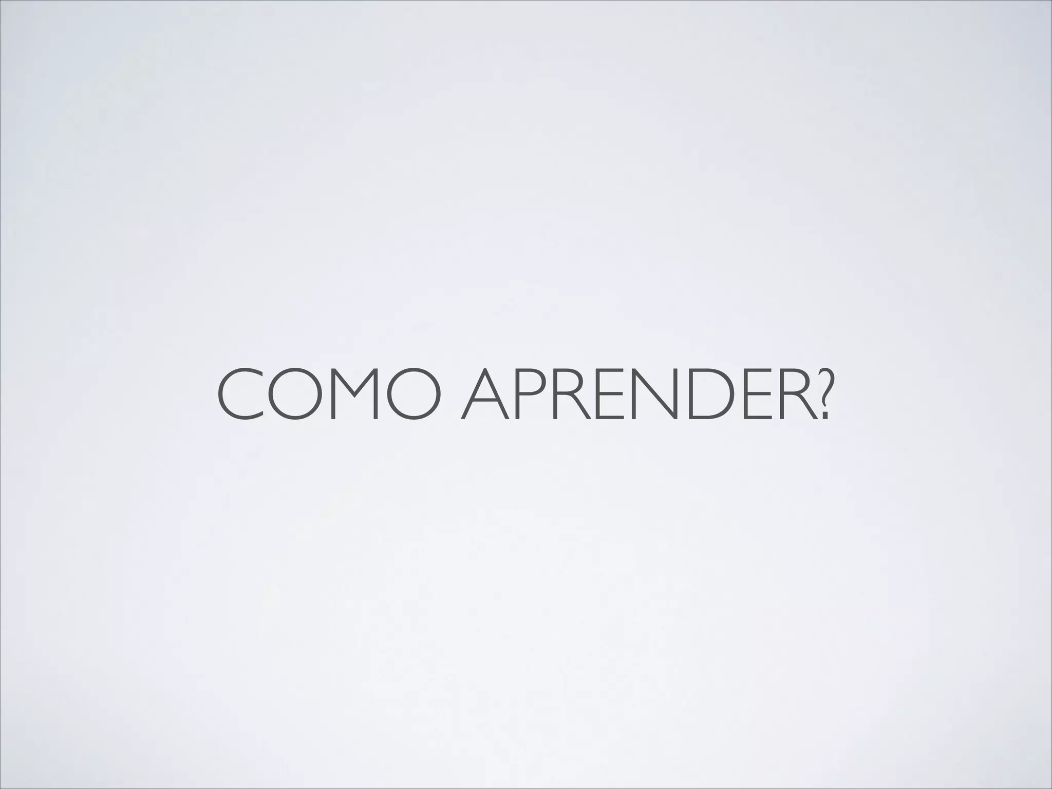 COMO APRENDER?

 