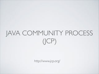 JAVA COMMUNITY PROCESS
(JCP)
http://www.jcp.org/

 