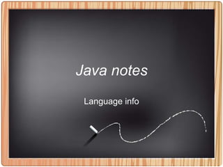 Java notes
 Language info
 