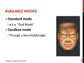 AVAILABLE MODES
@nicolas_frankel #jvm #security
14
Standard mode
• a.k.a. “God Mode”
Sandbox mode
• Through a SecurityManager
 