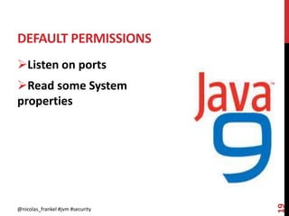 DEFAULT PERMISSIONS
@nicolas_frankel #jvm #security
19
Listen on ports
Read some System
properties
 