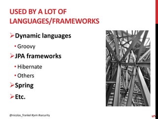 USED BY A LOT OF
LANGUAGES/FRAMEWORKS
@nicolas_frankel #jvm #security
5
Dynamic languages
• Groovy
JPA frameworks
• Hibernate
• Others
Spring
Etc.
 