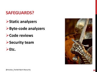SAFEGUARDS?
@nicolas_frankel #jvm #security
8
Static analyzers
Byte-code analyzers
Code reviews
Security team
Etc.
 