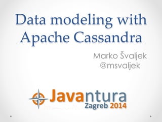 Data modeling with 
Apache Cassandra 
Marko Švaljek 
@msvaljek 
 