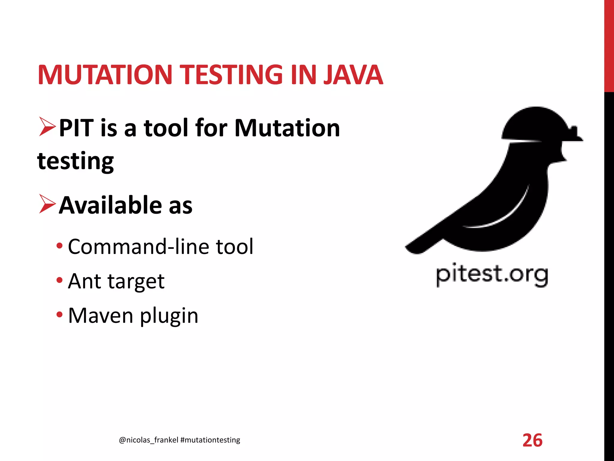 MUTATION TESTING IN JAVA
PIT is a tool for Mutation
testing
Available as
• Command-line tool
• Ant target
• Maven plugin
@nicolas_frankel #mutationtesting 26
 