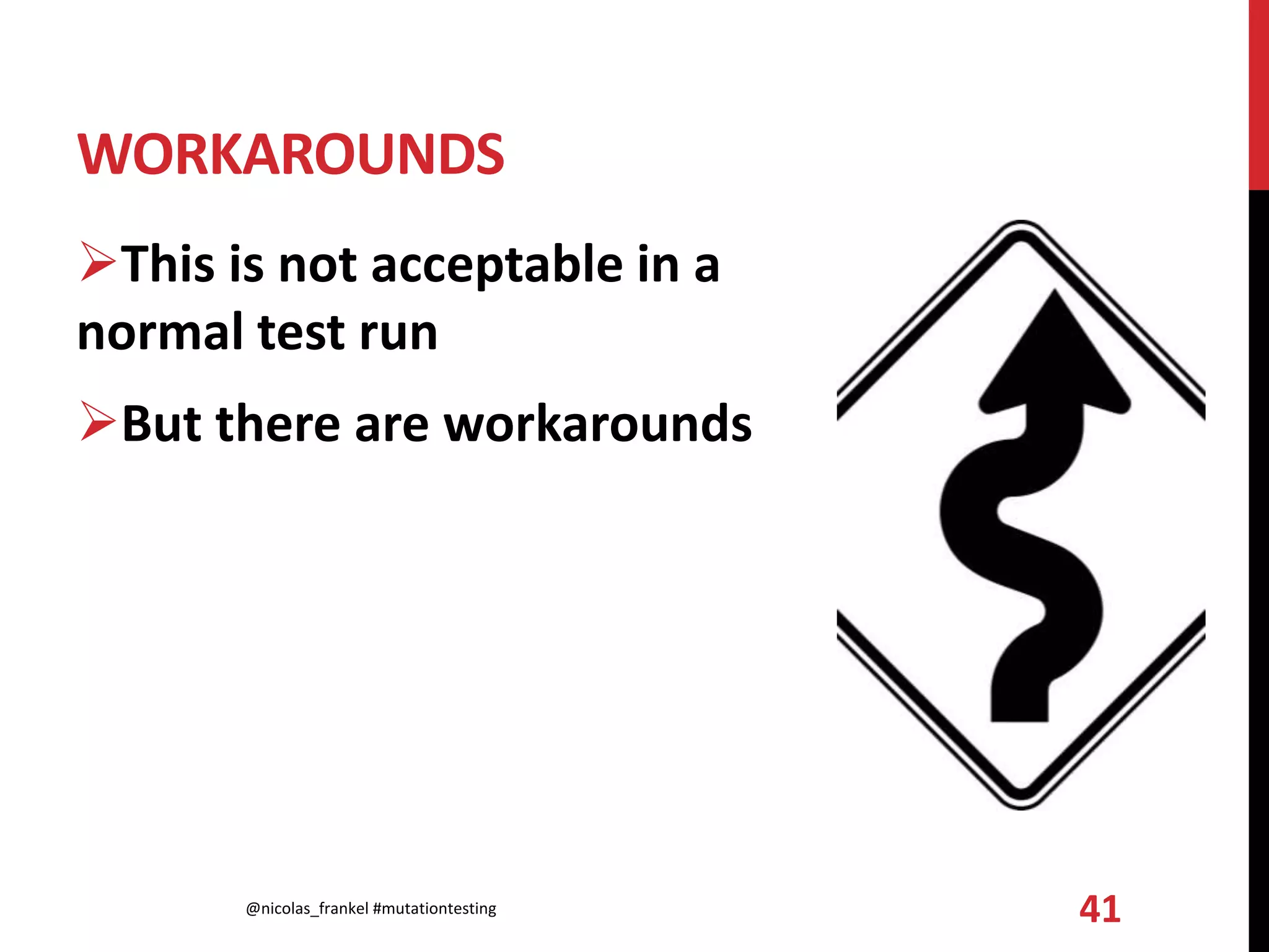 WORKAROUNDS
This is not acceptable in a
normal test run
But there are workarounds
@nicolas_frankel #mutationtesting 41
 