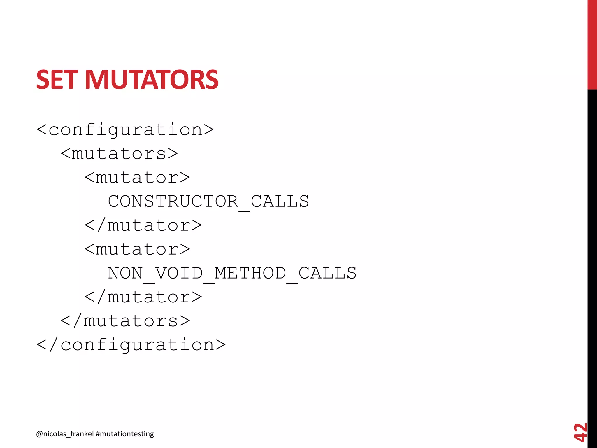 SET MUTATORS
<configuration>
<mutators>
<mutator>
CONSTRUCTOR_CALLS
</mutator>
<mutator>
NON_VOID_METHOD_CALLS
</mutator>
</mutators>
</configuration>
@nicolas_frankel #mutationtesting
42
 