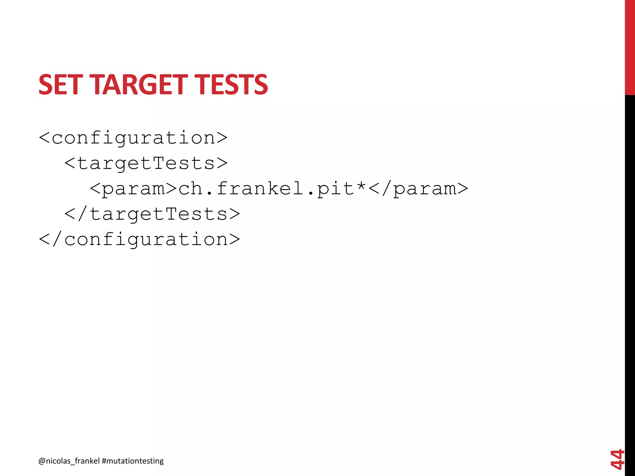 SET TARGET TESTS
<configuration>
<targetTests>
<param>ch.frankel.pit*</param>
</targetTests>
</configuration>
@nicolas_frankel #mutationtesting
44
 