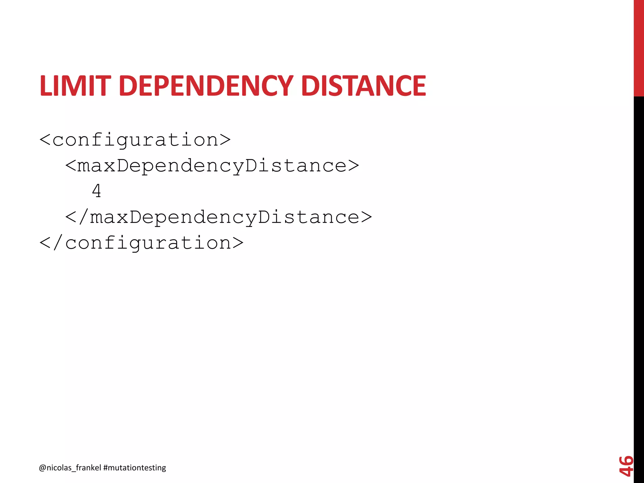 LIMIT DEPENDENCY DISTANCE
<configuration>
<maxDependencyDistance>
4
</maxDependencyDistance>
</configuration>
@nicolas_frankel #mutationtesting
46
 
