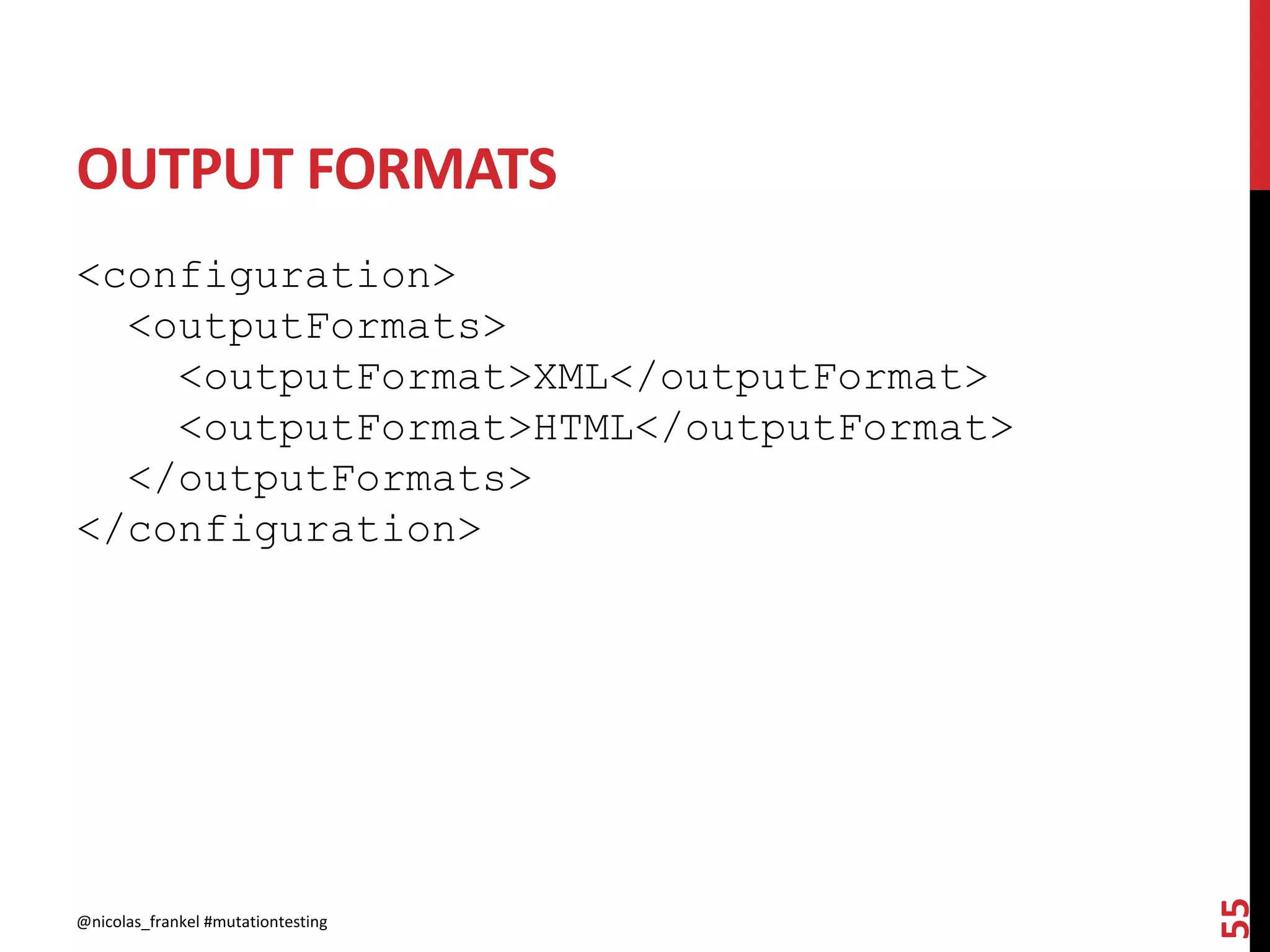 OUTPUT FORMATS
<configuration>
<outputFormats>
<outputFormat>XML</outputFormat>
<outputFormat>HTML</outputFormat>
</outputFormats>
</configuration>
@nicolas_frankel #mutationtesting
55
 