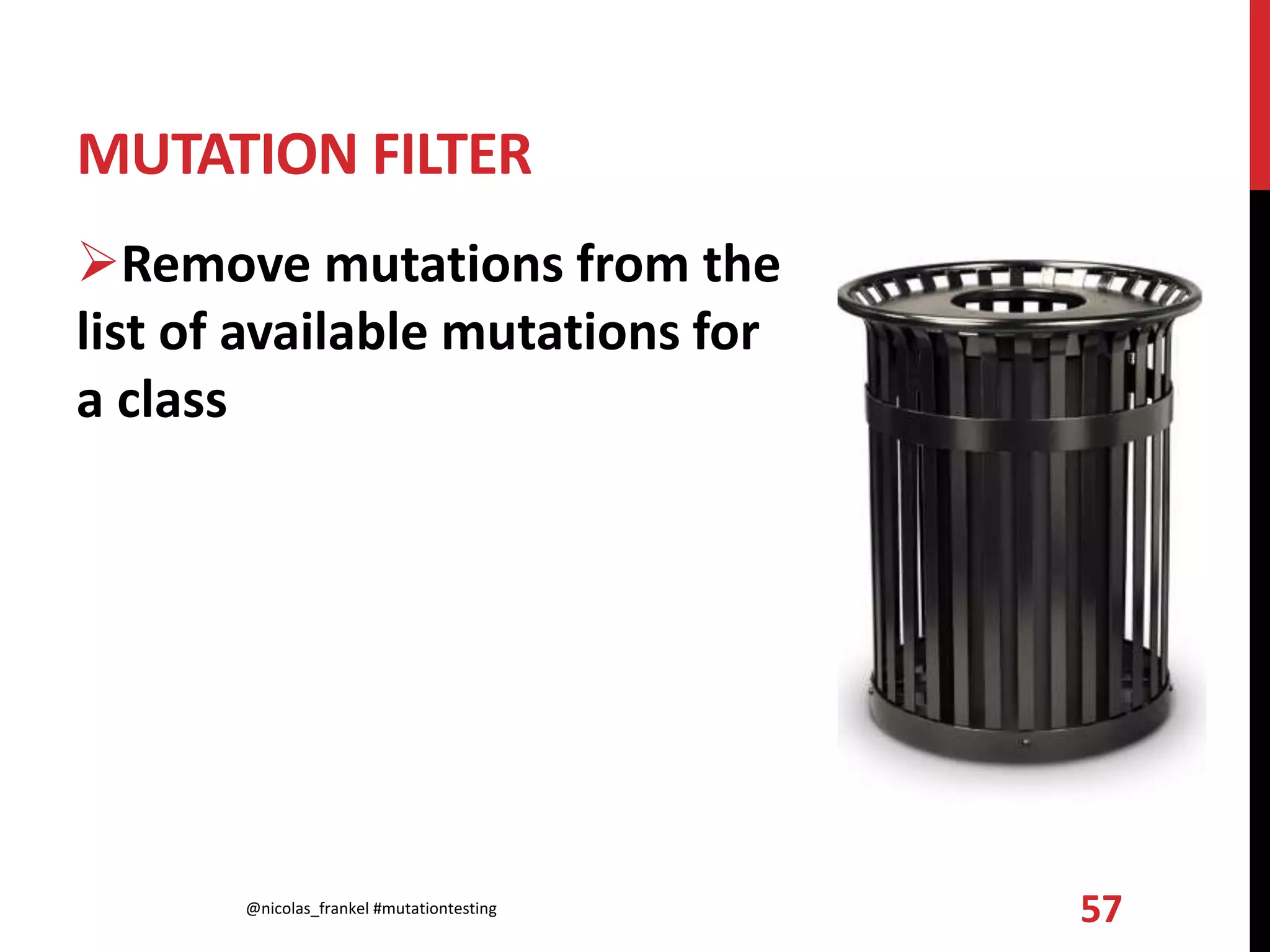 MUTATION FILTER
Remove mutations from the
list of available mutations for
a class
@nicolas_frankel #mutationtesting 57
 