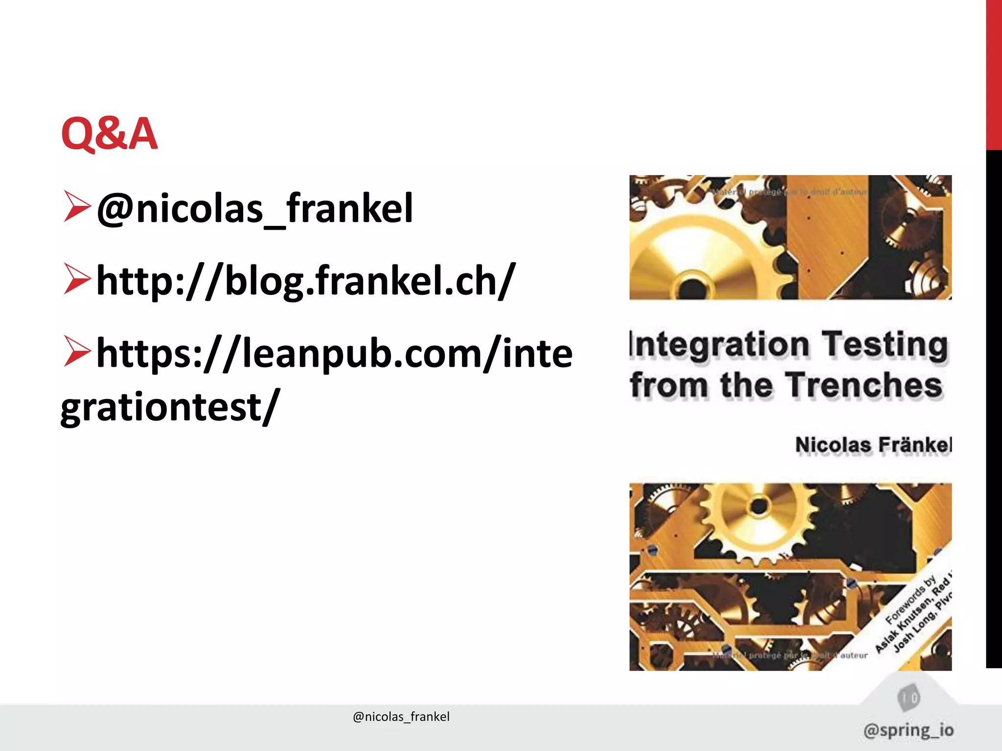 Q&A
@nicolas_frankel
http://blog.frankel.ch/
https://leanpub.com/inte
grationtest/
@nicolas_frankel
 