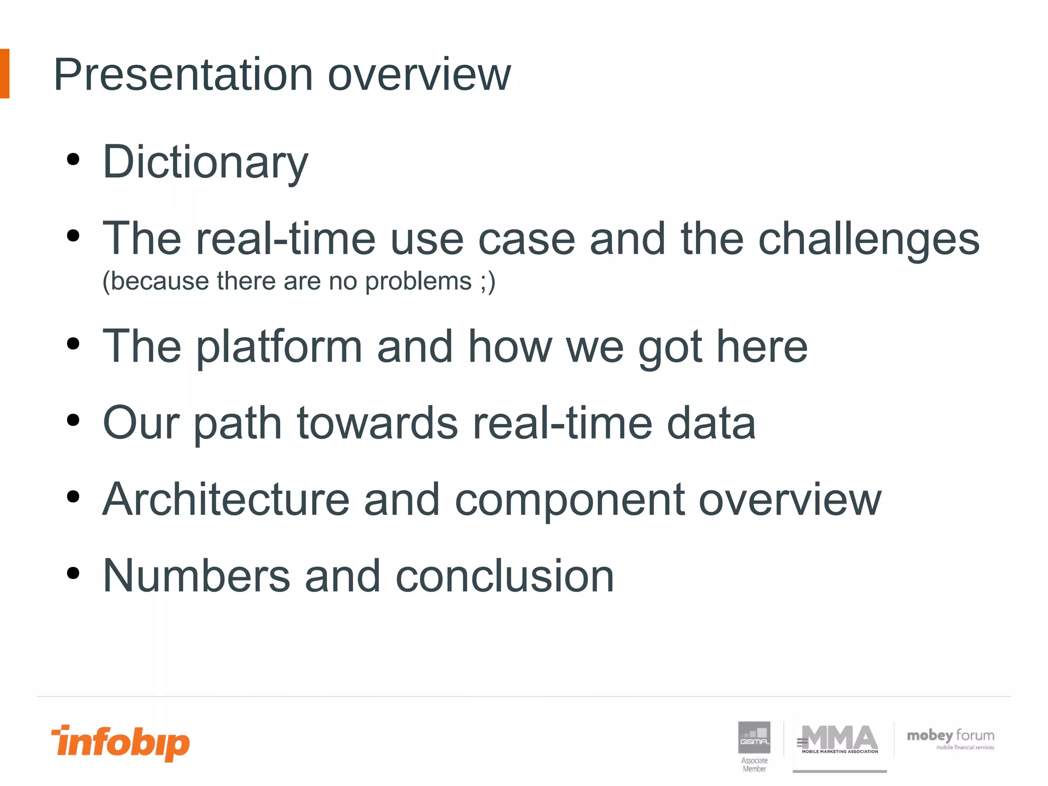 Presentation overview
●
Dictionary
●
The real-time use case and the challenges
(because there are no problems ;)
●
The platform and how we got here
●
Our path towards real-time data
●
Architecture and component overview
●
Numbers and conclusion
 