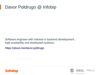 Davor Poldrugo @ Infobip
Software engineer with interest in backend development,
high availability and distributed systems...