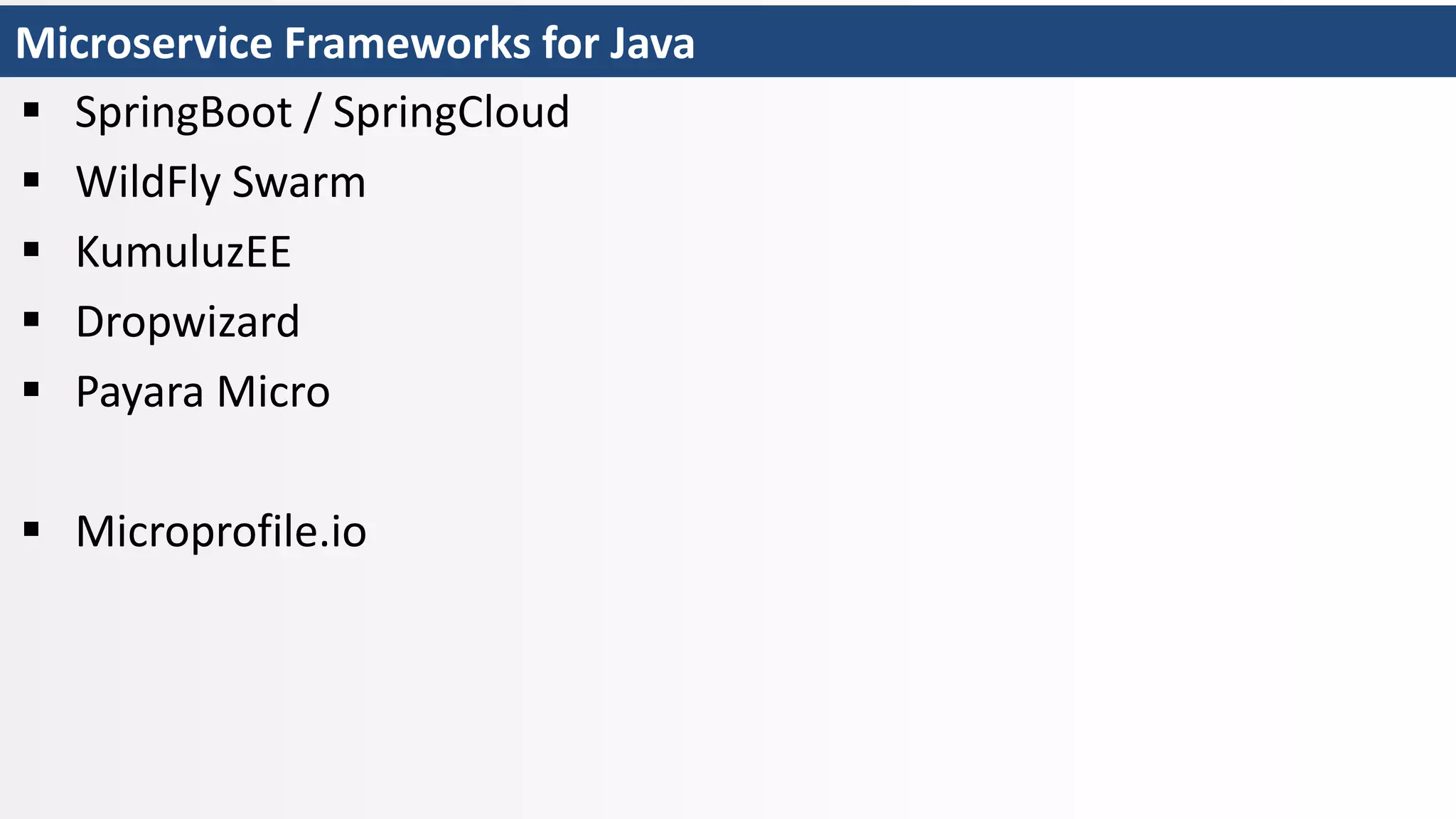 Microservice Frameworks for Java
 SpringBoot / SpringCloud
 WildFly Swarm
 KumuluzEE
 Dropwizard
 Payara Micro
 Microprofile.io
 